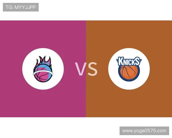 热火与尼克斯对决分析球队状态战术策略全面解读 热火与尼克斯对决分析球队状态战术策略全面解读